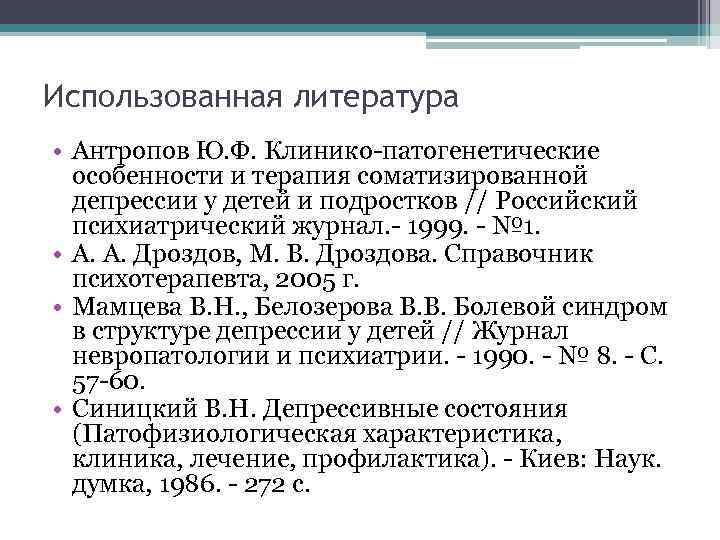 Использованная литература • Антропов Ю. Ф. Клинико-патогенетические особенности и терапия соматизированной депрессии у детей