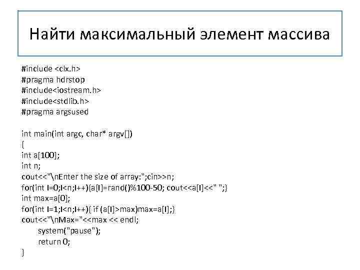 Найти максимальный элемент массива #include <clx. h> #pragma hdrstop #include<iostream. h> #include<stdlib. h> #pragma