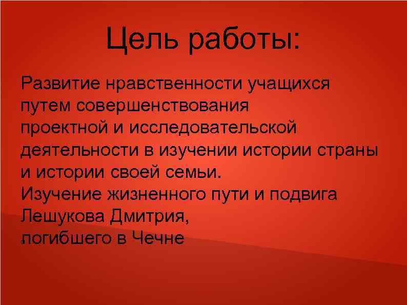 Цель работы: Развитие нравственности учащихся путем совершенствования проектной и исследовательской деятельности в изучении истории