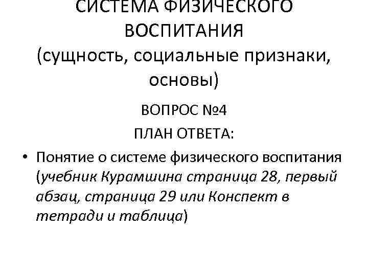 СИСТЕМА ФИЗИЧЕСКОГО ВОСПИТАНИЯ (сущность, социальные признаки, основы) ВОПРОС № 4 ПЛАН ОТВЕТА: • Понятие