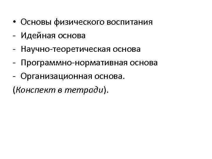  • Основы физического воспитания - Идейная основа - Научно-теоретическая основа - Программно-нормативная основа