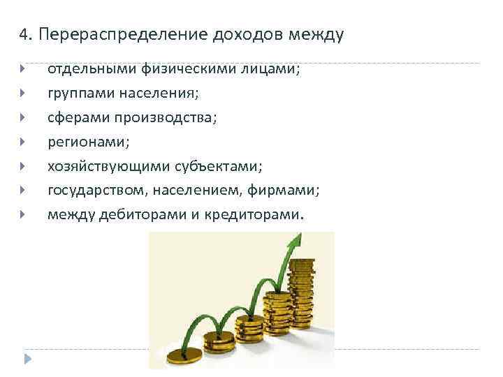 4. Перераспределение доходов между отдельными физическими лицами; группами населения; сферами производства; регионами; хозяйствующими субъектами;