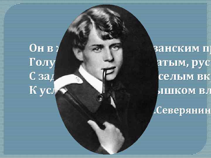 Он в жизнь вбежал рязанским пр Голубоглазым, кудреватым, русы С задорным носом и веселым