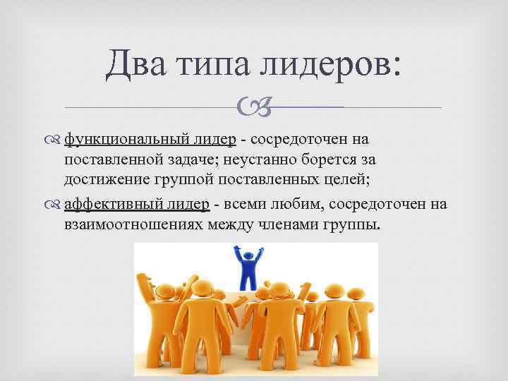 Два типа лидеров: функциональный лидер - сосредоточен на поставленной задаче; неустанно борется за достижение