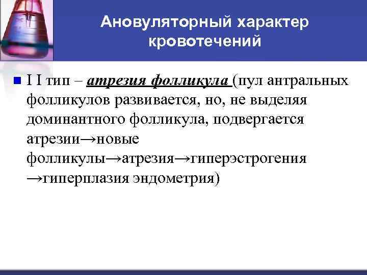 Ановуляторный характер кровотечений n I I тип – атрезия фолликула (пул антральных фолликулов развивается,
