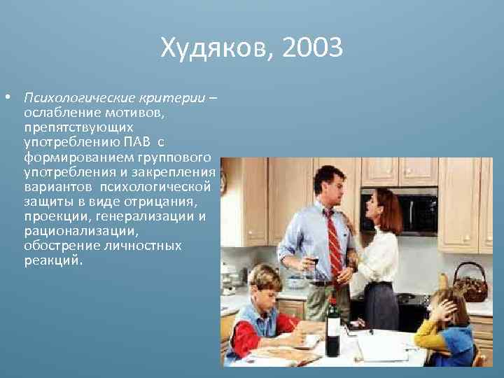 Худяков, 2003 • Психологические критерии – ослабление мотивов, препятствующих употреблению ПАВ с формированием группового