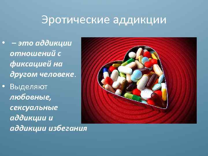 Эротические аддикции • – это аддикции отношений с фиксацией на другом человеке. • Выделяют