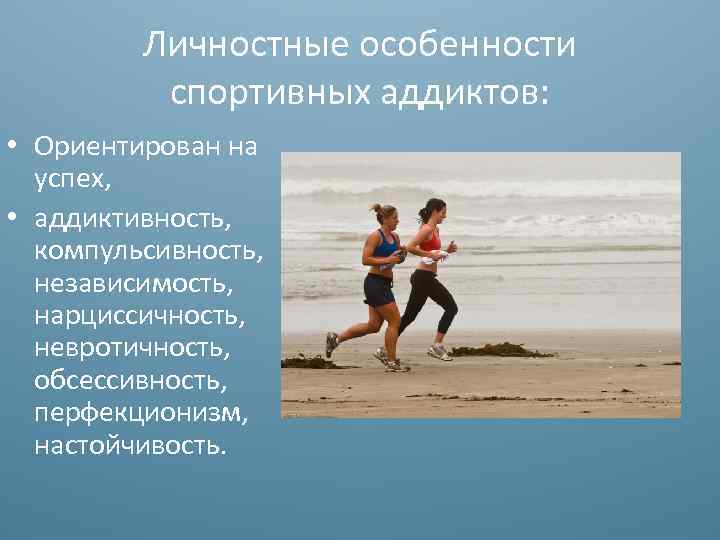 Личностные особенности спортивных аддиктов: • Ориентирован на успех, • аддиктивность, компульсивность, независимость, нарциссичность, невротичность,