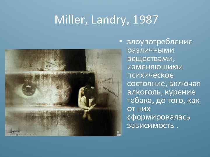 Miller, Landry, 1987 • злоупотребление различными веществами, изменяющими психическое состояние, включая алкоголь, курение табака,