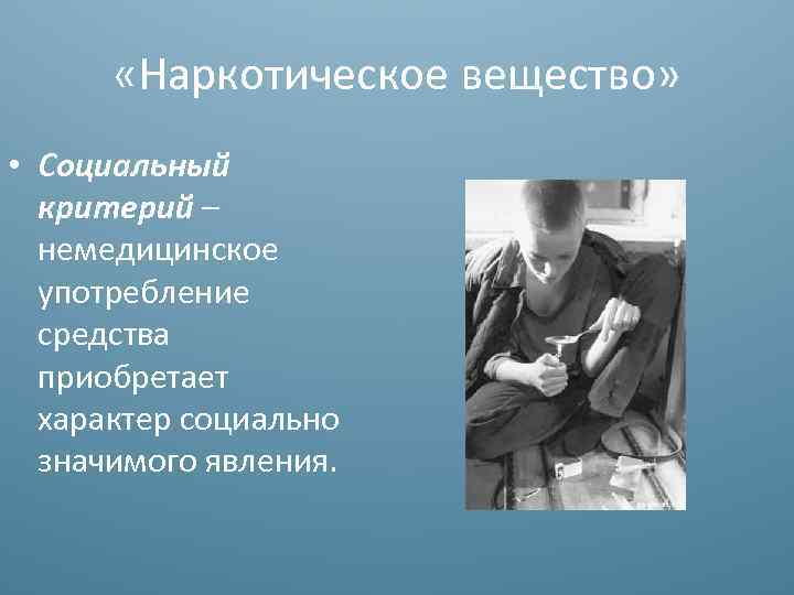  «Наркотическое вещество» • Социальный критерий – немедицинское употребление средства приобретает характер социально значимого