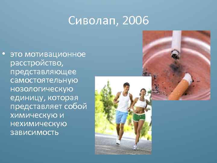 Сиволап, 2006 • это мотивационное расстройство, представляющее самостоятельную нозологическую единицу, которая представляет собой химическую