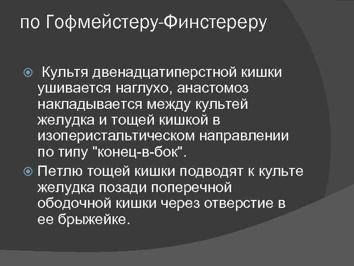 по Гофмейстеру-Финстереру Культя двенадцатиперстной кишки ушивается наглухо, анастомоз накладывается между культей желудка и тощей