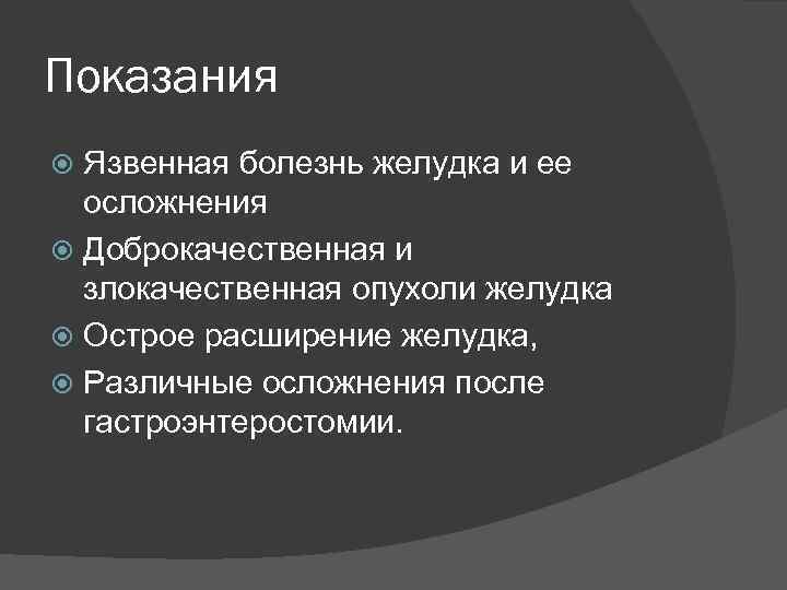 Показания Язвенная болезнь желудка и ее осложнения Доброкачественная и злокачественная опухоли желудка Острое расширение