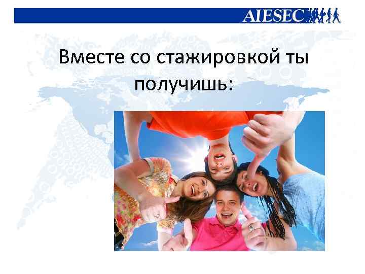 Вместе со стажировкой ты получишь: 