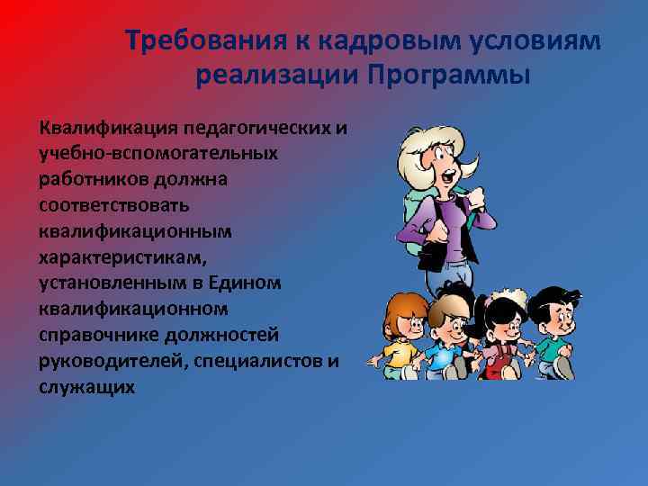 Требования к кадровым условиям реализации Программы Квалификация педагогических и учебно-вспомогательных работников должна соответствовать квалификационным