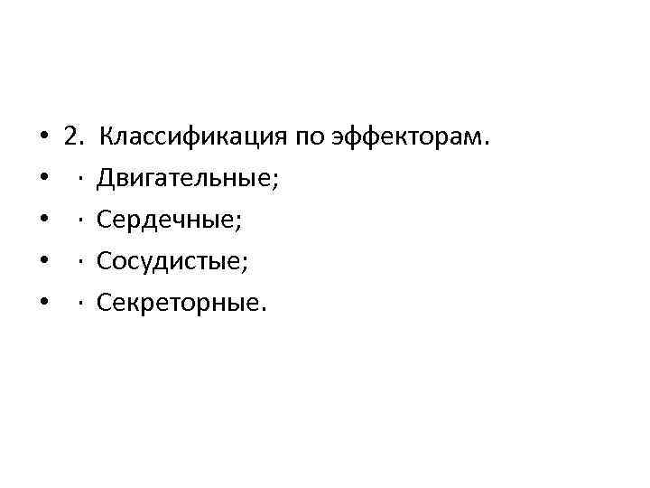  • • • 2. Классификация по эффекторам. · Двигательные; · Сердечные; · Сосудистые;