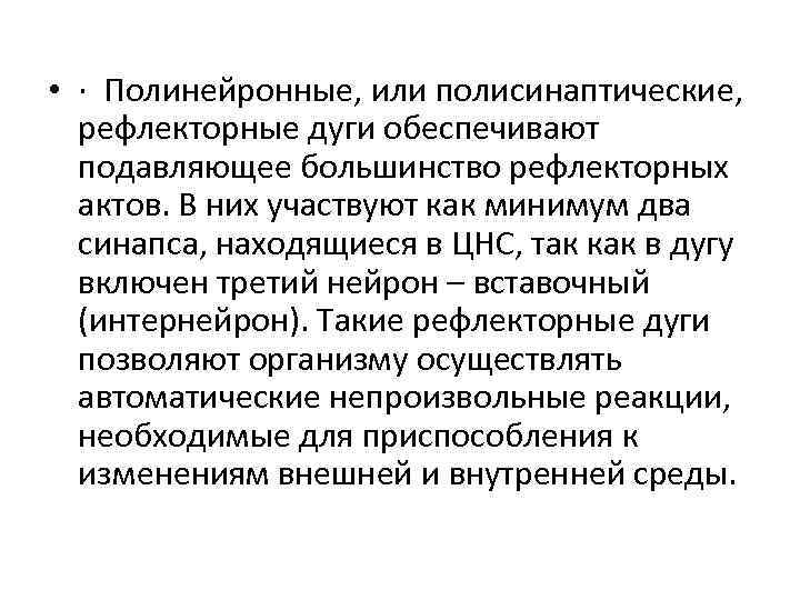  • · Полинейронные, или полисинаптические, рефлекторные дуги обеспечивают подавляющее большинство рефлекторных актов. В