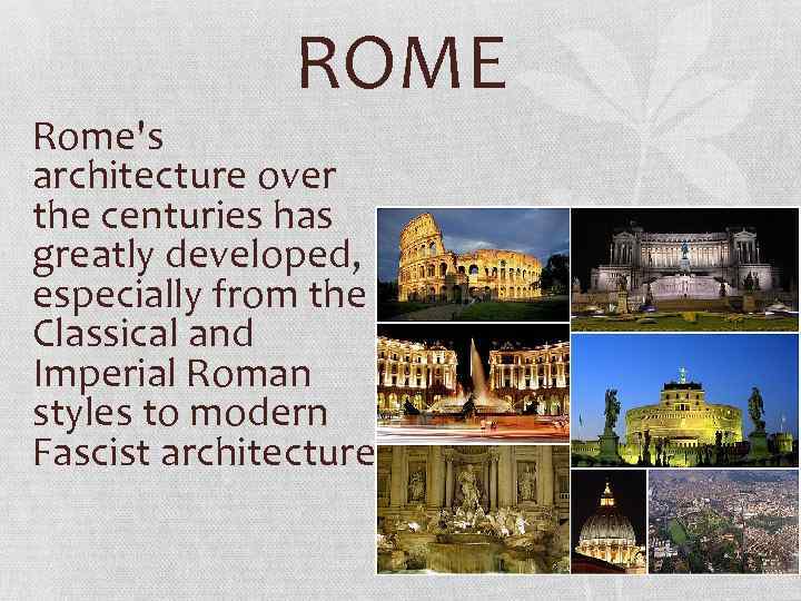 ROME Rome's architecture over the centuries has greatly developed, especially from the Classical and