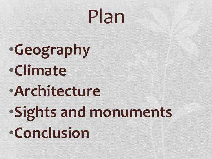 Plan • Geography • Climate • Architecture • Sights and monuments • Conclusion 