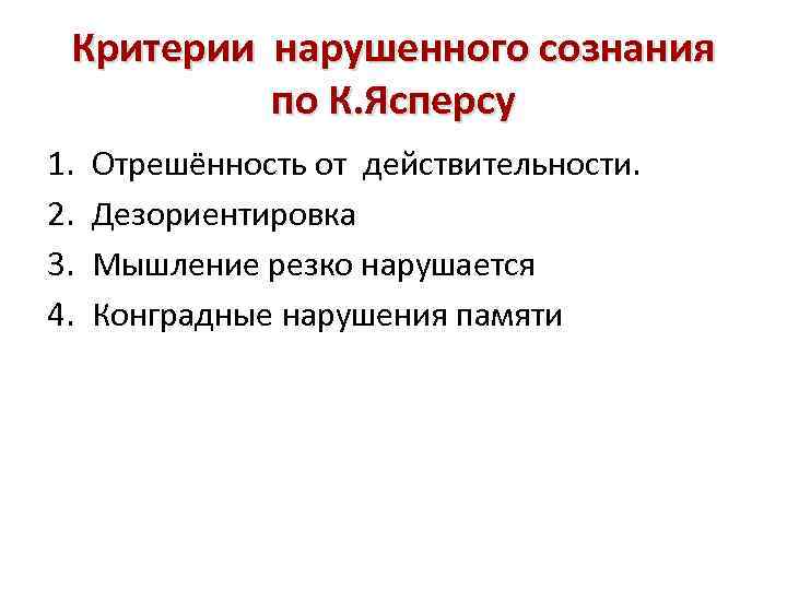Критерии нарушенного сознания по К. Ясперсу 1. 2. 3. 4. Отрешённость от действительности. Дезориентировка