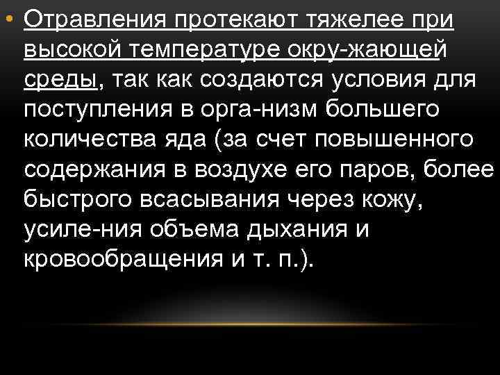  • Отравления протекают тяжелее при высокой температуре окру жающей среды, так как создаются