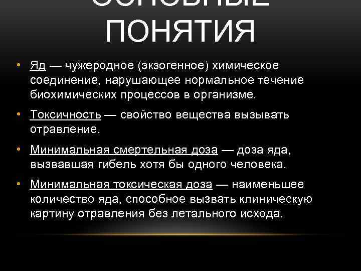 ОСНОВНЫЕ ПОНЯТИЯ • Яд — чужеродное (экзогенное) химическое соединение, нарушающее нормальное течение биохимических процессов