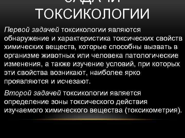 ЗАДАЧИ ТОКСИКОЛОГИИ Первой задачей токсикологии являются обнаружение и характеристика токсических свойств химических веществ, которые