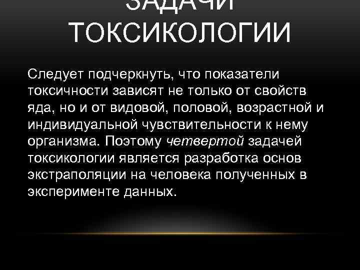 ЗАДАЧИ ТОКСИКОЛОГИИ Следует подчеркнуть, что показатели токсичности зависят не только от свойств яда, но