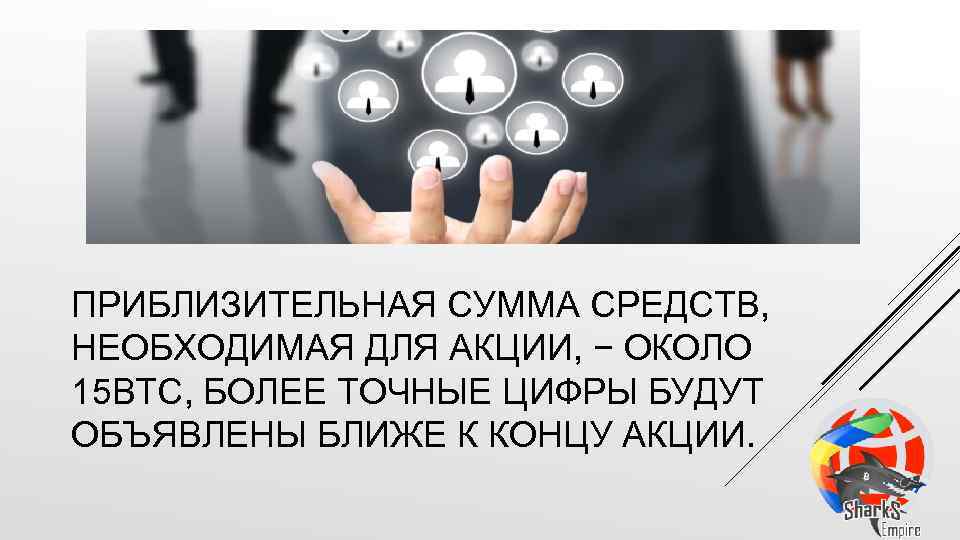 ПРИБЛИЗИТЕЛЬНАЯ СУММА СРЕДСТВ, НЕОБХОДИМАЯ ДЛЯ АКЦИИ, − ОКОЛО 15 BTC, БОЛЕЕ ТОЧНЫЕ ЦИФРЫ БУДУТ