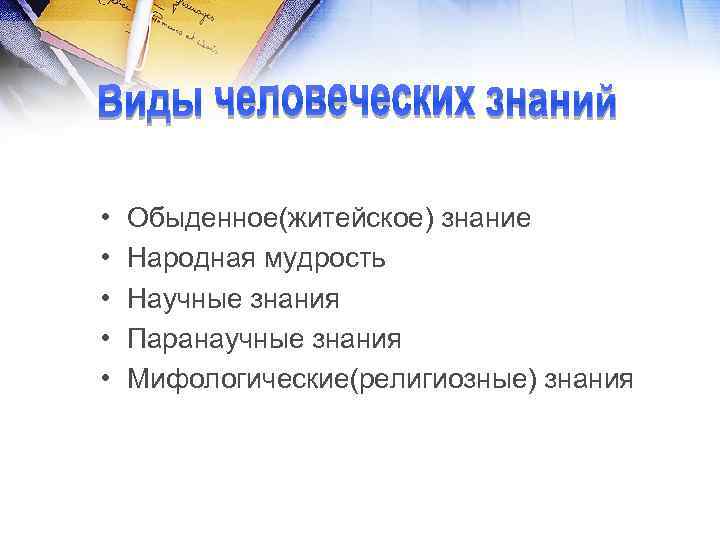  • • • Обыденное(житейское) знание Народная мудрость Научные знания Паранаучные знания Мифологические(религиозные) знания