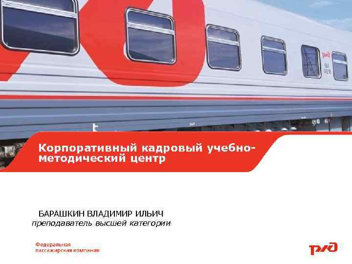 Корпоративный кадровый учебнометодический центр БАРАШКИН ВЛАДИМИР ИЛЬИЧ преподаватель высшей категории 