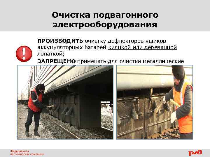 Очистка подвагонного электрооборудования ПРОИЗВОДИТЬ очистку дефлекторов ящиков аккумуляторных батарей киянкой или деревянной лопаткой; ЗАПРЕЩЕНО
