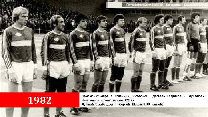 1982 Чемпионат мира в Испании. В сборной Дасаев, Гаврилов и Родионов. 3 -е место