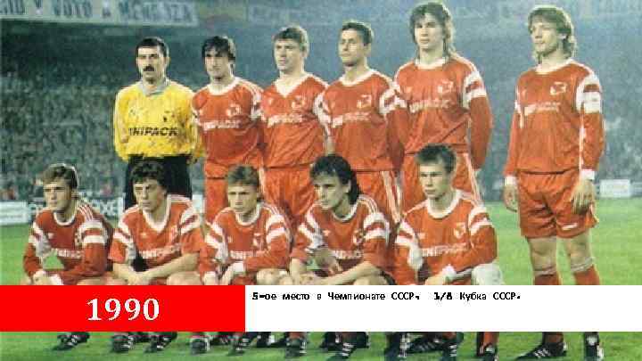 1990 5 -ое место в Чемпионате СССР, 1/8 Кубка СССР. 