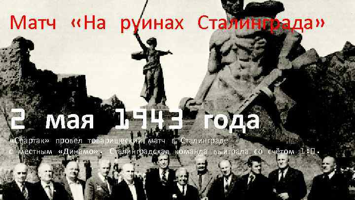 Матч «На руинах Сталинграда» 2 мая 1943 года «Спартак» провел товарищеский матч в Сталинграде