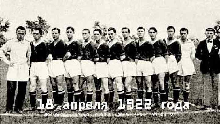 18 апреля 1922 года Московский кружок спорта провел свой первый матч. 