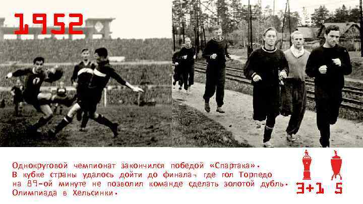 1952 Однокруговой чемпионат закончился победой «Спартака» . В кубке страны удалось дойти до финала,