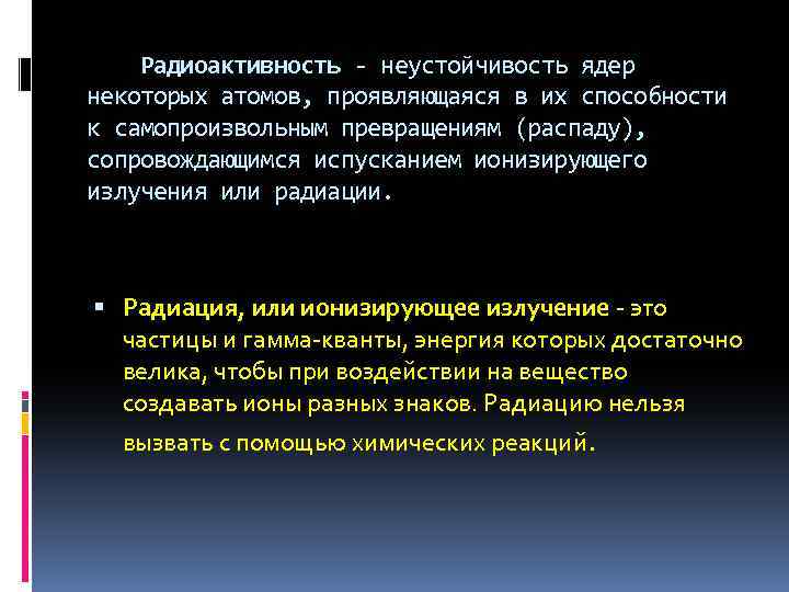 Радиоактивность - неустойчивость ядер некоторых атомов, проявляющаяся в их способности к самопроизвольным превращениям (распаду),