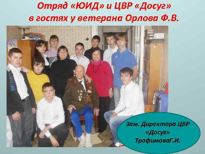 Отряд «ЮИД» и ЦВР «Досуг» в гостях у ветерана Орлова Ф. В. Зам. Директора