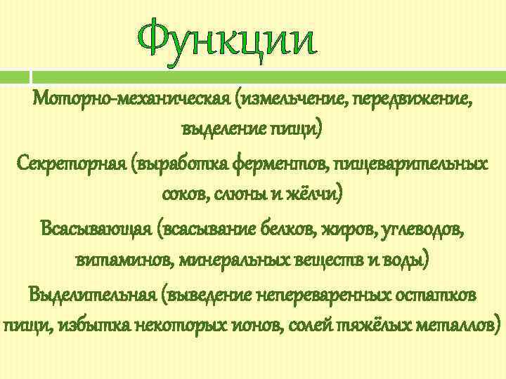 Функции Моторно-механическая (измельчение, передвижение, выделение пищи) Секреторная (выработка ферментов, пищеварительных соков, слюны и жёлчи)