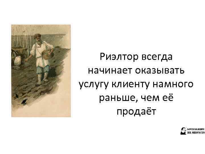 Риэлтор всегда начинает оказывать услугу клиенту намного раньше, чем её продаёт 