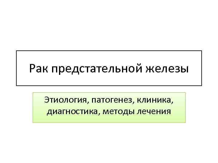 Рак предстательной железы Этиология, патогенез, клиника, диагностика, методы лечения 