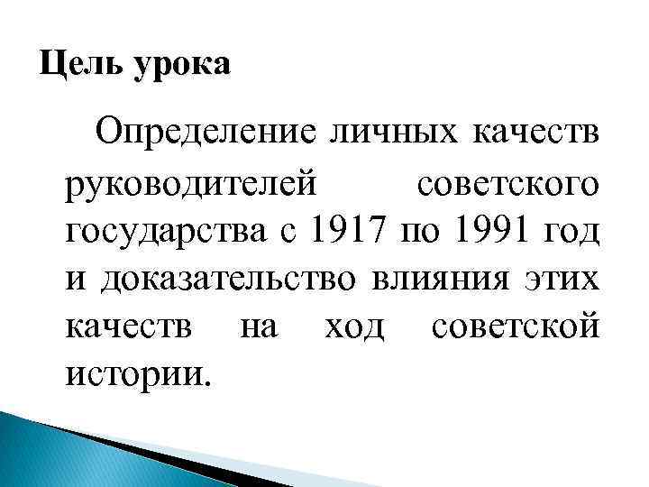 Цель урока Определение личных качеств руководителей советского государства с 1917 по 1991 год и