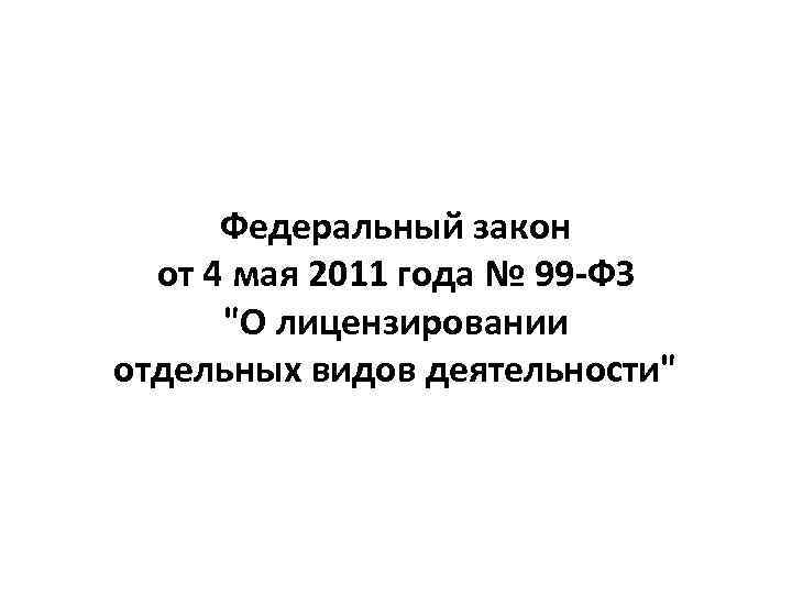 Федеральный закон от 4 мая 2011 года № 99 -ФЗ 