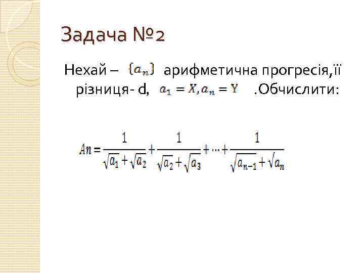 Задача № 2 Нехай – арифметична прогресія, її різниця- d, . Обчислити: 