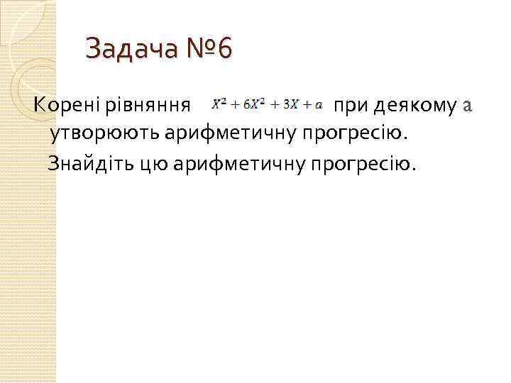 Задача № 6 Корені рівняння при деякому a утворюють арифметичну прогресію. Знайдіть цю арифметичну