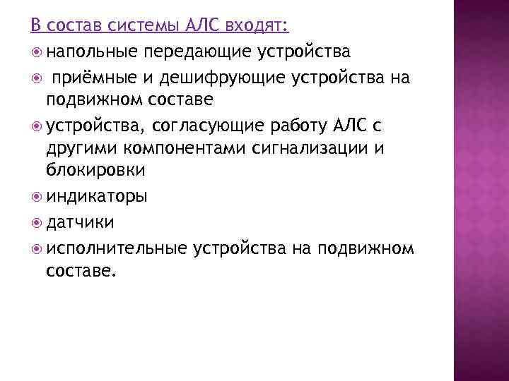 В состав системы АЛС входят: напольные передающие устройства приёмные и дешифрующие устройства на подвижном