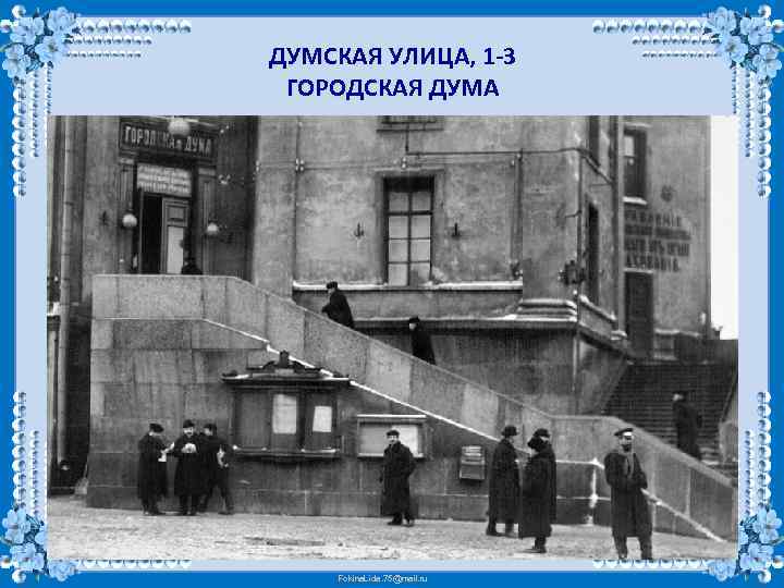 ДУМСКАЯ УЛИЦА, 1 -3 ГОРОДСКАЯ ДУМА Fokina. Lida. 75@mail. ru 