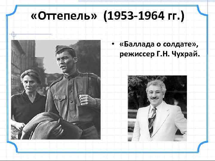  «Оттепель» (1953 -1964 гг. ) • «Баллада о солдате» , режиссер Г. Н.