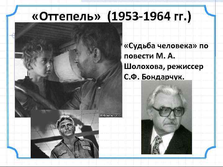  «Оттепель» (1953 -1964 гг. ) • «Судьба человека» по повести М. А. Шолохова,